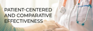 Banner that reads, "Patient-Centered and Comparative Effectiveness." Image of a doctor holding another person's hands.